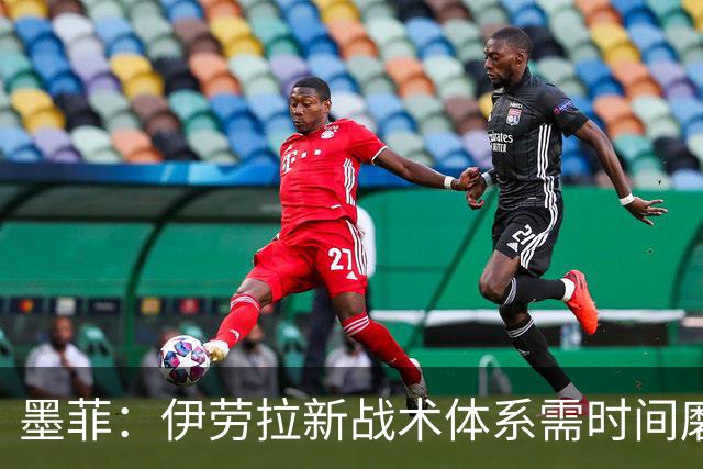 墨菲：伊劳拉新战术体系需时间磨合，中场隐患待解决